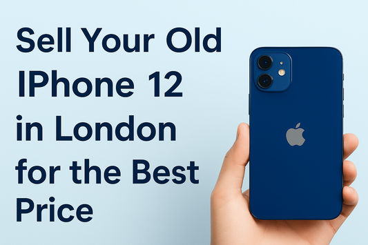 Sell Your Old iPhone 12 in London for the Best Price